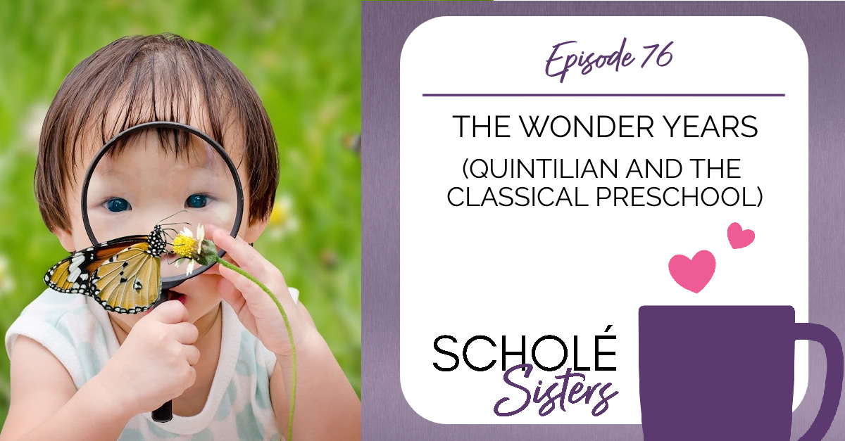 SS #76: The Wonder Years (Quintilian and the Classical Preschool)
