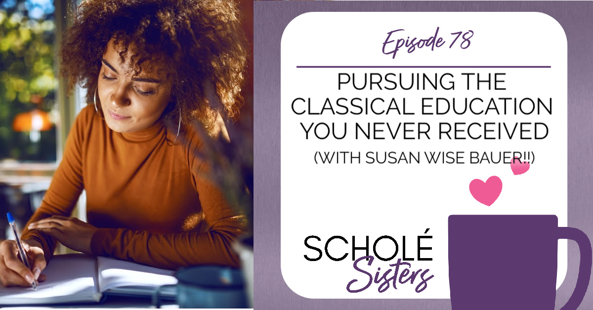 EP #78: Pursuing the Classical Education you Never Received (with Susan Wise Bauer!!)