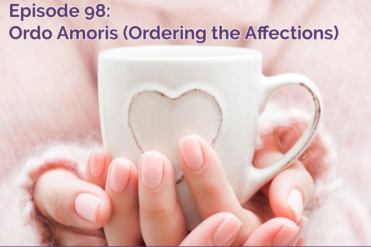 SS #98: Ordo Amoris – Ordering the Affections