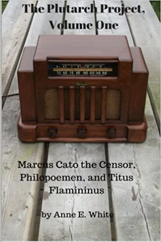 The Plutarch Project, Volume One: Marcus Cato the Censor, Philopoemen, and Titus Flamininus