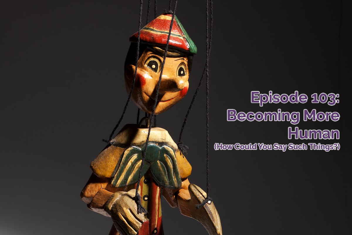 SS #103 – Becoming More Human (What?! How?!)