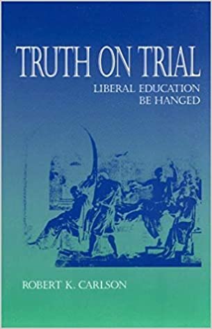 Truth on Trial: Liberal Education Be Hanged