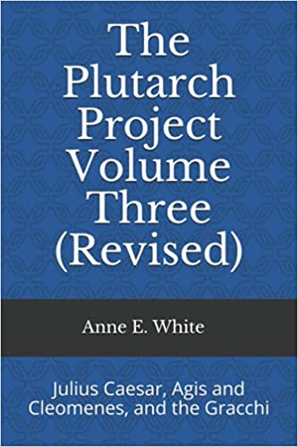 The Plutarch Project Volume Three (Revised): Julius Caesar, Agis and Cleomenes, and the Gracchi